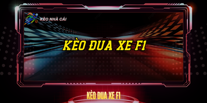 Kèo Đua Xe F1 – Tỷ Lệ Hấp Dẫn Và Cách Cược Đúng 1 Keo Dua Xe F1